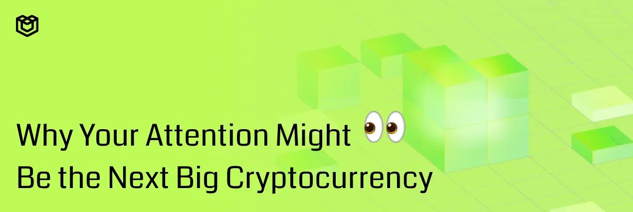 Why Your Attention Might Be the Next Big Cryptocurrency